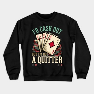 I'd Cash Out But I'm Not A Quitter - Poker Casino Gift Crewneck Sweatshirt